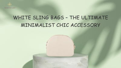White Sling Bags – The Ultimate Minimalist Chic Accessory